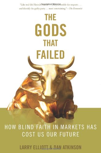 The Gods That Failed How Blind Faith In Markets Has Cost Us Our Future 1st Edition Eliott