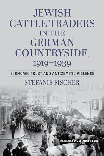 Jewish Cattle Traders In The German Countryside 19191939 Economic Trust And Antisemitic Violence Stefanie Fischer