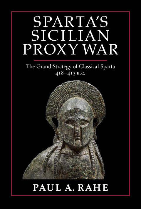 Spartas Sicilian Proxy War The Grand Strategy Of Classical Sparta 418413 Bc 3rd Edition Paul A Rahe