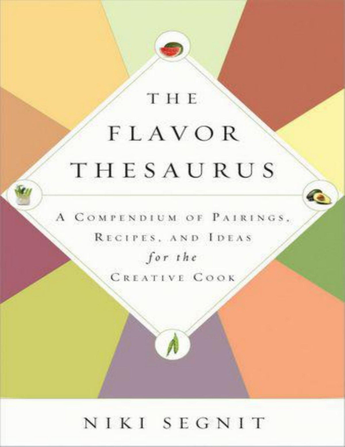 The Flavor Thesaurus A Compendium Of Pairings Recipes And Ideas For The Creative Cook Segnit