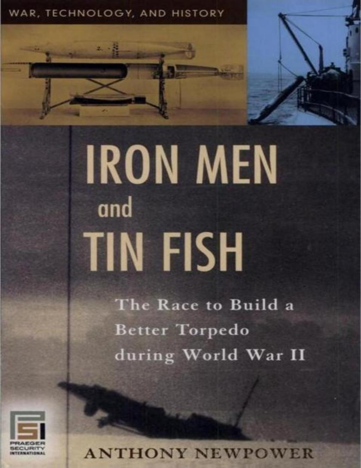 Iron Men And Tin Fish The Race To Build A Better Torpedo During World War Ii Newpower