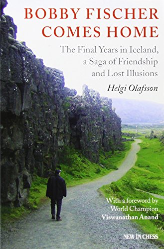 Bobby Fischer Comes Home The Final Years In Iceland A Saga Of Friendship And Lost Illusions Olafsson