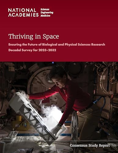 Thriving In Space Ensuring The Future Of Biological And Physical Sciences Research A Decadal Survey For 20232032 National Academies Of Sciences