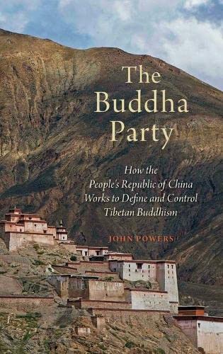 The Buddha Party How The Peoples Republic Of China Works To Define And Control Tibetan Buddhism 2016 1st Edition Powers