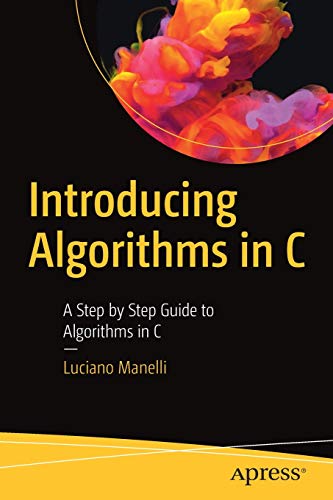 Introducing Algorithms In C A Step By Step Guide To Algorithms In C 1st Ed Luciano Manelli