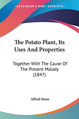 The Potato Plant Its Uses And Properties Together With The Cause Of The Present Malady 1847 Smee