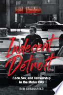 Indecent Detroit Race Sex And Censorship In The Motor City Ben Strassfeld