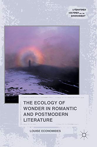 The Ecology Of Wonder In Romantic And Postmodern Literature 1st Ed 2016 Economides