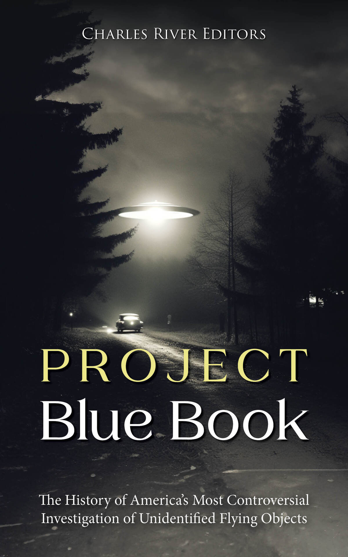 Project Blue Book The History Of Americas Most Controversial Investigation Of Unidentified Flying Objects Charles River Editors