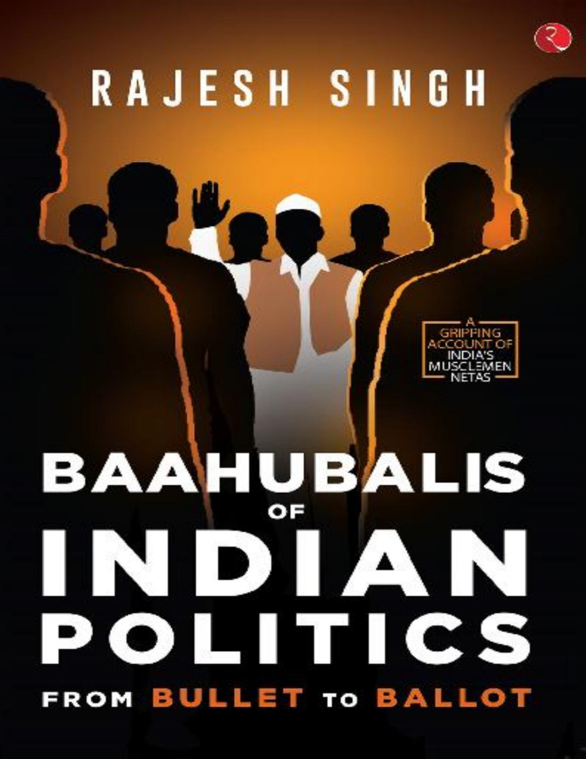 Baahubalis Of Indian Politics From Bullet To Ballot Singh Rajesh