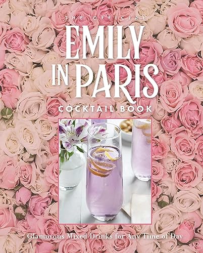 The Official Emily In Paris Cocktail Book Glamorous Mixed Drinks For Any Time Of Day Virginia Miller