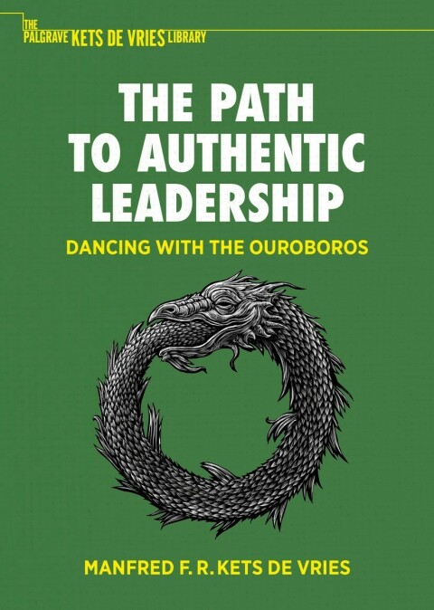 The Path To Authentic Leadership Dancing With The Ouroboros 4th Edition Kets De Vries