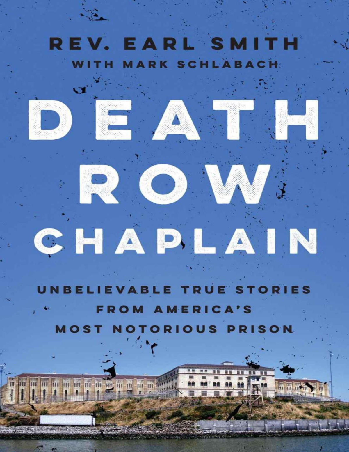 Death Row Chaplain Unbelievable True Stories From Americas Most Notorious Prison Mark Schlabach