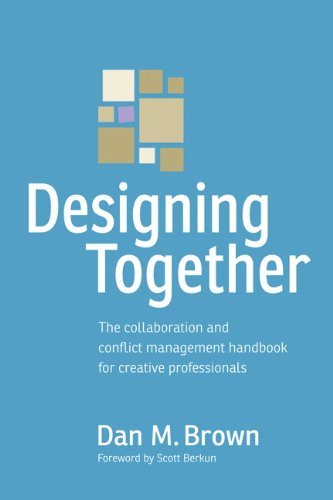Designing Together The Collaboration And Conflict Management Handbook For Creative Professionals 1st Edition Dan Brown