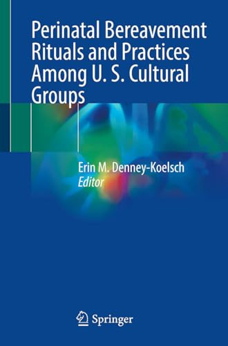 Perinatal Bereavement Rituals And Practices Among U S Cultural Groups 1st Edition Erin M Denneykoelsch