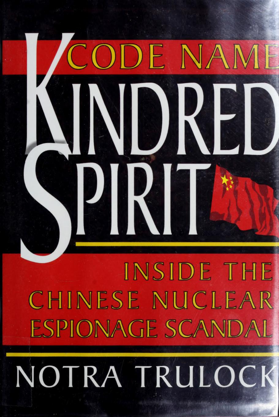 Code Name Kindred Spirit Inside The Chinese Nuclear Espionage Scandal 1st Edition Trulock