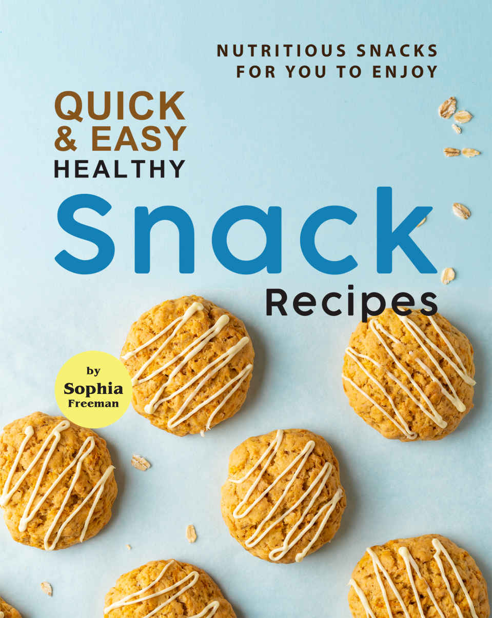 Quick Easy Healthy Snack Recipes Nutritious Snacks For You To Enjoy Sophia Freeman
