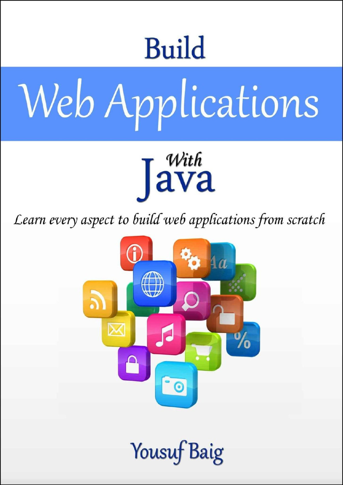 Build Web Applications With Java Learn Every Aspect To Build Web Applications From Scratch Mirza Yousuf Ahmed Baig