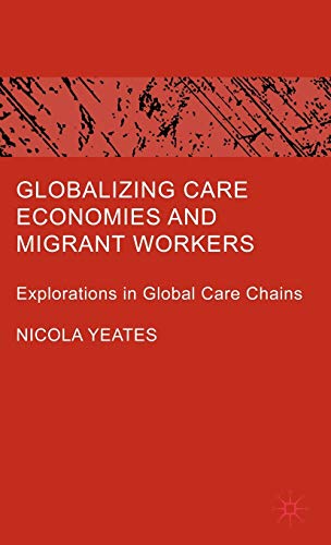 Globalizing Care Economies And Migrant Workers Explorations In Global Care Chains 2008th Edition Yeates