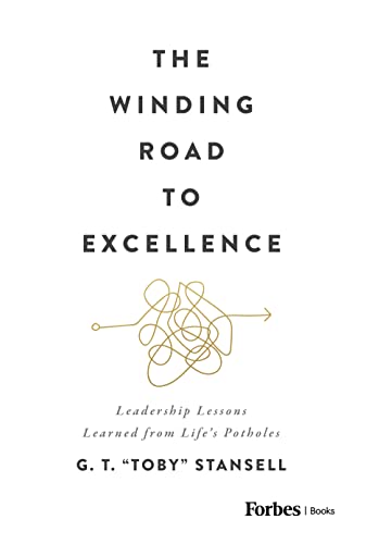 The Winding Road To Excellence Leadership Lessons Learned From Lifes Potholes Gt Toby Stansell