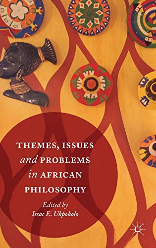 Themes Issues And Problems In African Philosophy 1st Ed 2017 Isaac E Ukpokolo