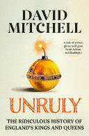 Unruly The Ridiculous History Of Englands Kings And Queens David Mitchell