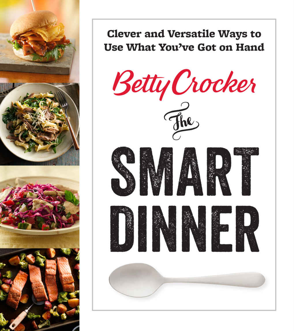 Betty Crocker The Smart Dinner Clever And Versatile Ways To Use What Youve Got On Hand Betty Crocker Cooking Illustrated Betty Crocker