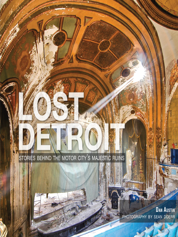 Lost Detroit Stories Behind The Motor Citys Majestic Ruins Dan Austin