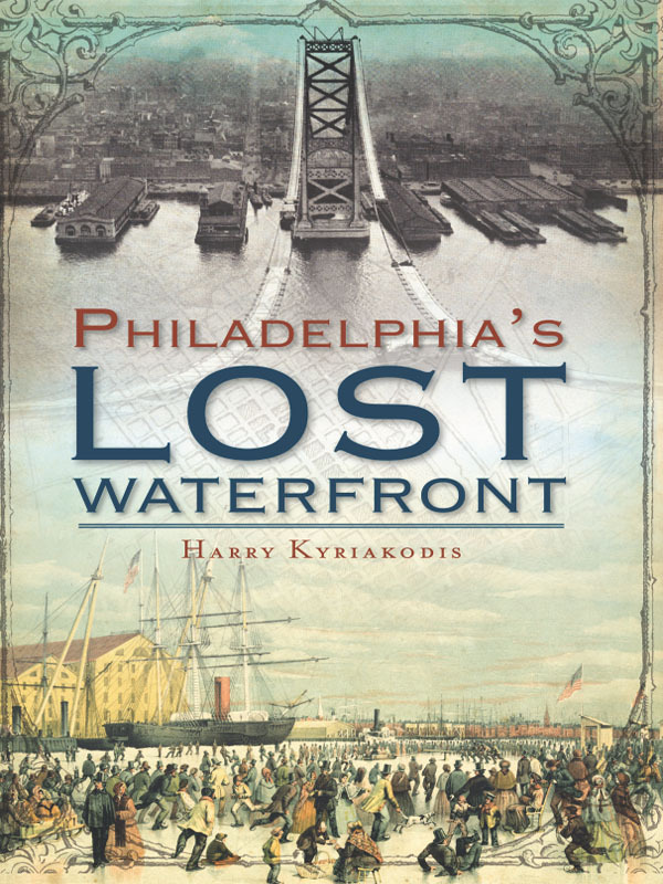 Philadelphias Lost Waterfront Harry Kyriakodis