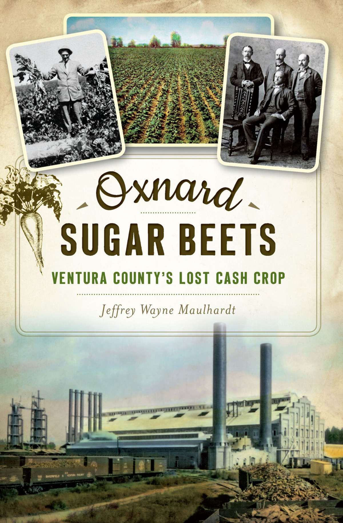 Oxnard Sugar Beets Ventura Countys Lost Cash Crop Jeffrey Wayne Maulhardt