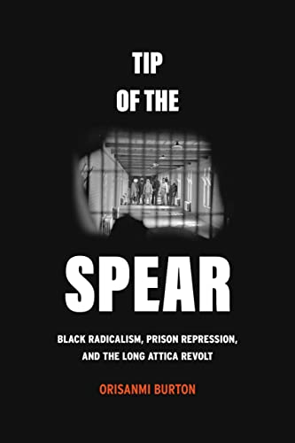 Tip Of The Spear Black Radicalism Prison Repression And The Long Attica Revolt 1st Edition Orisanmi Burton