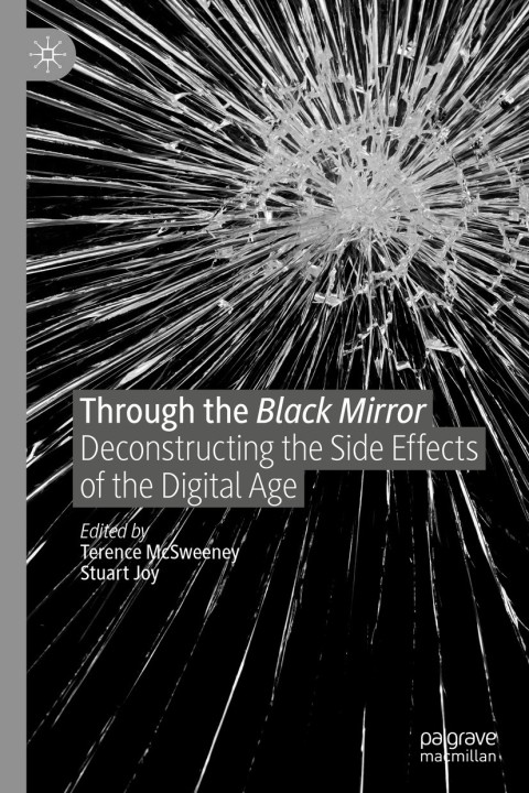 Through The Black Mirror Deconstructing The Side Effects Of The Digital Age 1st Ed 2019 Terence Mcsweeney