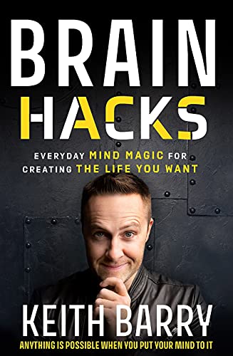 Brain Hacks Everyday Mind Magic For Creating The Life You Want Barry