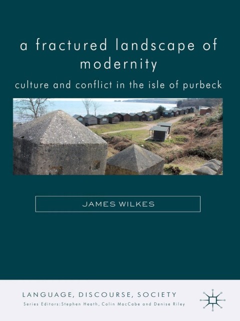A Fractured Landscape Of Modernity Culture And Conflict In The Isle Of Purbeck 2014th Edition Wilkes