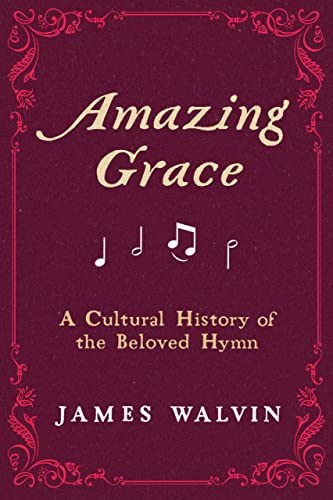 Amazing Grace A Cultural History Of The Beloved Hymn 1st Edition James Walvin