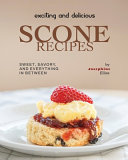 Exciting And Delicious Scone Recipes Sweet Savory And Everything In Between Josephine Ellise
