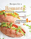 Recipes For A Romantic Evening Together Amazing Dinner Ideas For Couples 1st Edition Josephine Ellise