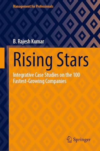 Rising Stars Integrative Case Studies On The 100 Fastestgrowing Companies B Rajesh Kumar