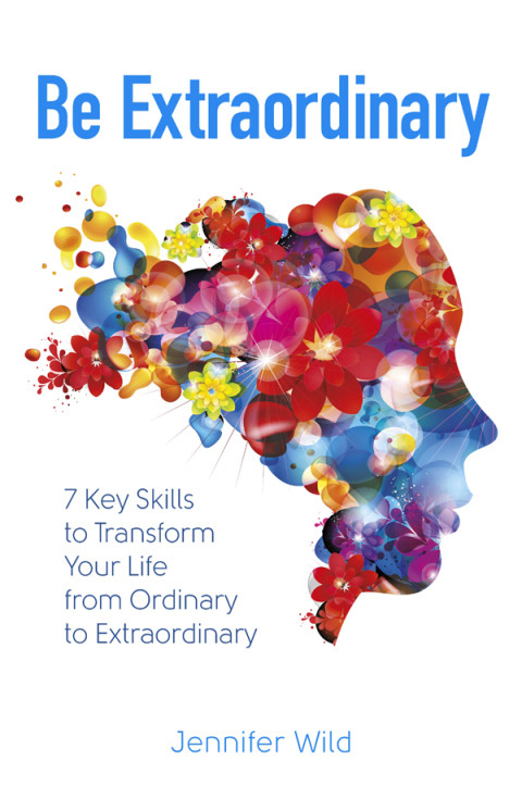 Be Extraordinary 7 Key Skills To Transform Your Life From Ordinary To Extraordinary 1st Edition Jennifer Wild