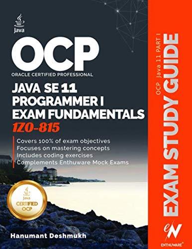 Ocp Oracle Certified Professional Java Se 11 Programmer I Exam Fundamentals 1z0815 Study Guide For Passing The Ocp Java 11 Developer Certification Part 1 Exam 1z0815 Deshmukh