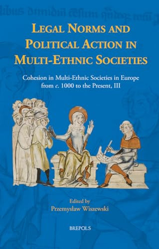 Legal Norms And Political Action In Multiethnic Societies Cohesion In Multiethnic Societies In Europe From C 1000 To The Present Early European Research 20 Przemyslaw Wiszewski