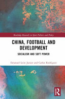 China Football And Development Socialism And Soft Power 1st Edition Emanuel Leite Junior