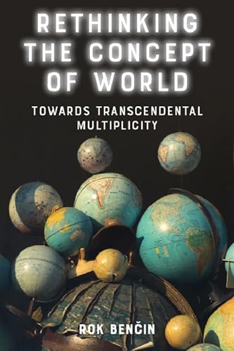 Rethinking The Concept Of World Towards Transcendental Multiplicity 1st Edition Rok Benin