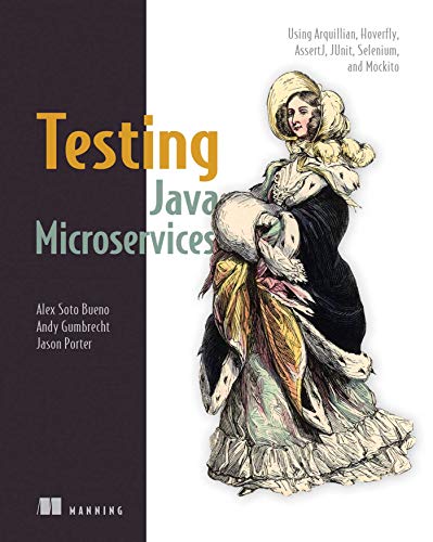 Testing Java Microservices Using Arquillian Hoverfly Assertj Junit Selenium And Mockito First Edition Alex Soto Bueno