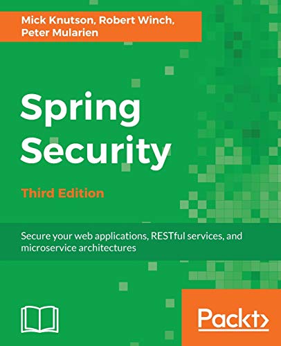 Spring Security Third Edition Secure Your Web Applications Restful Services And Microservice Architectures 3rd Revised Edition Knutson