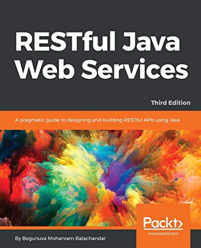 Restful Java Web Services A Pragmatic Guide To Designing And Building Restful Apis Using Java 3rd Edition 3rd Revised Edition Balachandar