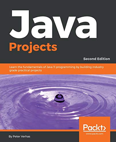 Java Projects Learn The Fundamentals Of Java 11 Programming By Building Industry Grade Practical Projects 2nd Edition Verhas