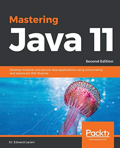 Mastering Java 11 Develop Modular And Secure Java Applications Using Concurrency And Advanced Jdk Libraries 2nd Edition Lavieri