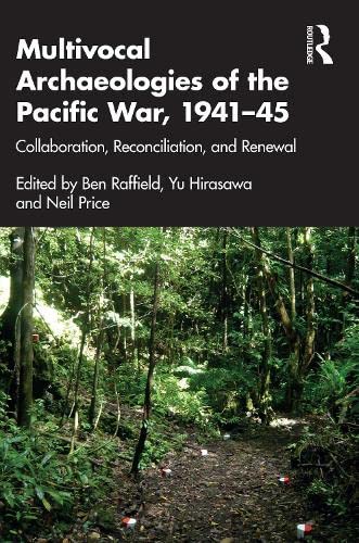 Multivocal Archaeologies Of The Pacific War 194145 Collaboration Reconciliation And Renewal 1st Edition Ben Raffield