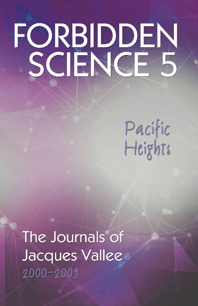 Forbidden Science 5 Pacific Heights The Journals Of Jacques Vallee 20002009 Jacques Vallee